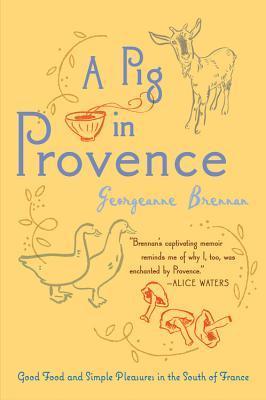 A Pig in Provence: Good Food and Simple Pleasures in the South of France - Georgeanne Brennan