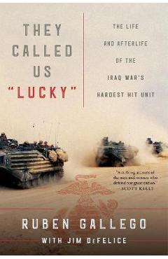Poza produsului They Called Us Lucky: The Life and Afterlife of the Iraq War's Hardest Hit Unit - Ruben Gallego