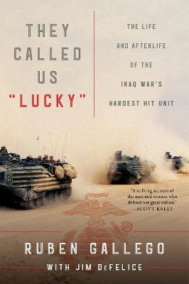 They Called Us Lucky: The Life and Afterlife of the Iraq War's Hardest Hit Unit - Ruben Gallego