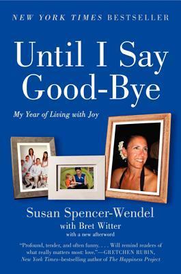 Until I Say Good-Bye: My Year of Living with Joy - Susan Spencer-wendel