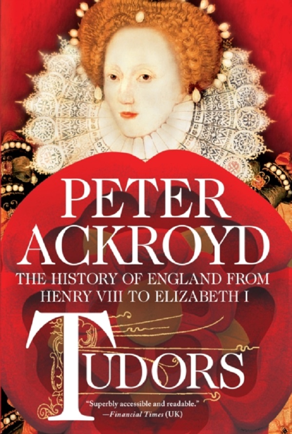 Tudors. The History of England from Henry VIII to Elizabeth I - Peter Ackroyd