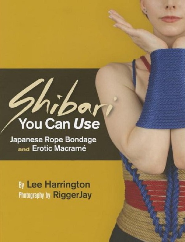 Shibari You Can Use. Japanese Rope Bondage and Erotic Macrame - Lee Harrington