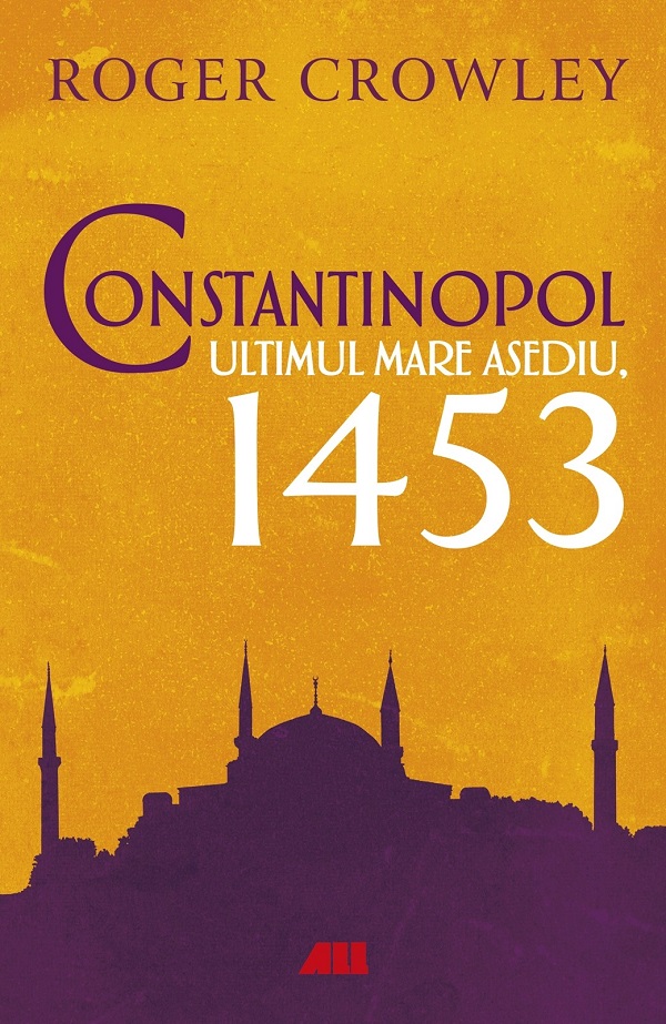 Constantinopol. Ultimul mare asediu, 1453 - Roger Crowley