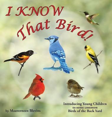 I KNOW That Bird!: Introducing Young Children to some common birds of the backyard - Mauverneen M. Blevins
