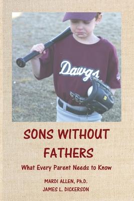 Sons Without Fathers: What Every Parent Needs to Know - James L. Dickerson