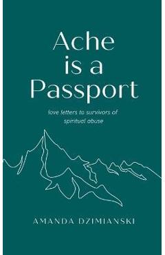 Coperta cărții 'Ache is a Passport: Love Letters to Survivors of Spiritual Abuse - Amanda Dzimianski'