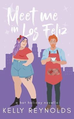 Meet Me in Los Feliz: A hot holiday novella - Kelly Reynolds