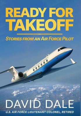 Ready For Takeoff - Stories from an Air Force Pilot - David Dale