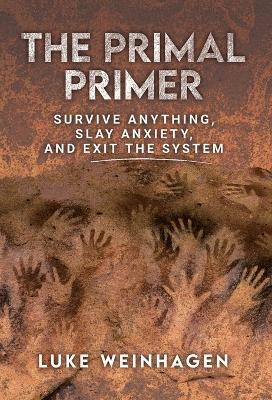 The Primal Primer: Survive Anything, Slay Anxiety, and Exit the System - Luke Weinhagen