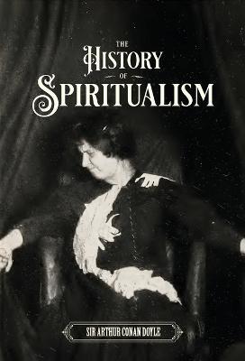 The History of Spiritualism (Vols. 1 and 2) - Arthur Conan Doyle