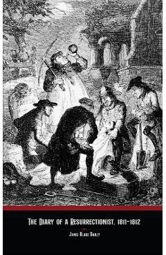 Poza produsului The Diary of a Resurrectionist, 1811-1812 - James Blake Bailey