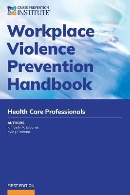 Workplace Violence Prevention Handbook for Health Care - Kimberly A. Urbanek