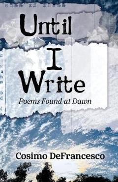 Coperta cărții 'Until I Write: Poems Found at Dawn - Cosimo Defrancesco'