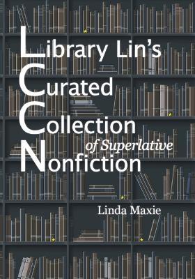 Library Lin's Curated Collection of Superlative Nonfiction - Linda Maxie