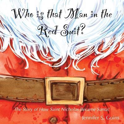 Who is that Man in the Red Suit?: The Story of How Saint Nicholas Became Santa - Jennifer S. Goins