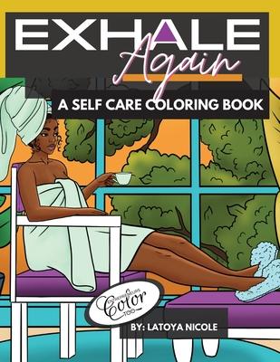 Exhale Again: A Self Care Coloring Book with Affirmations Celebrating Black and Brown Women Volume 2 - Latoya Nicole