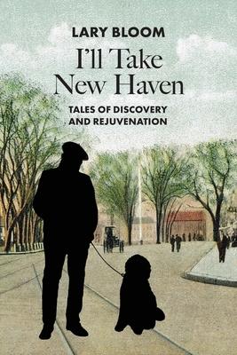 I'll Take New Haven: Tales of Discovery and Rejuvenation - 