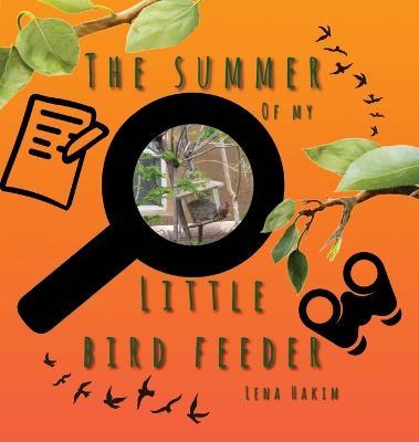 The Summer of My Little Bird Feeder - Lena Hakim