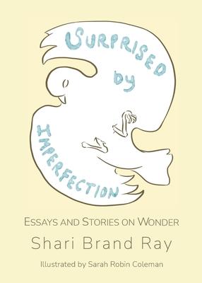 Surprised by Imperfection: Essays and Stories on Wonder - Shari Brand Ray