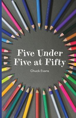 Five Under Five at Fifty - Chuck Evans