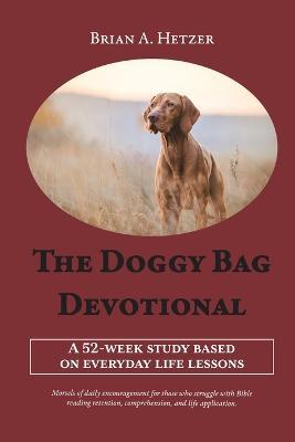 The Doggy Bag Devotional: A 52-Week Study Based on Everyday Life Lessons - Brian A. Hetzer