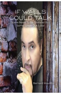 Poza produsului If Walls Could Talk: Some Need To Be Silenced But Some Speak Out Loud - Bernard Mavritte
