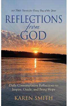 Reflections from God: 365 Bible Verses for Every Day of the Year Along with Daily Contemplative Reflections to Inspire, Guide, and Bring Hop - Karen Smith