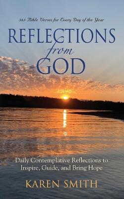 Reflections from God: 365 Bible Verses for Every Day of the Year Along with Daily Contemplative Reflections to Inspire, Guide, and Bring Hop - Karen Smith