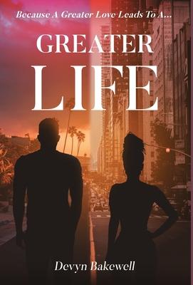 Greater Life: Because Greater Love Leads To - Devyn Bakewell