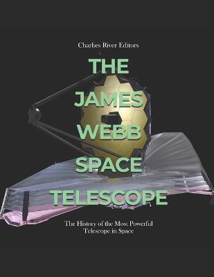 The James Webb Space Telescope: The History of the Most Powerful Telescope in Space - Charles River