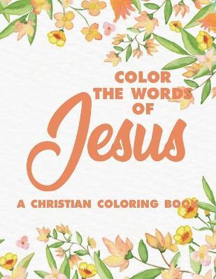 Color the Words of Jesus a Christian Coloring Book: Bible Verse Coloring Book for Adults- Religious Coloring Pages for Prayer Time Stress Relief and R - Fun Forever