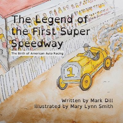 The Legend of the First Super Speedway: The Birth of American Auto Racing - Mark Dill
