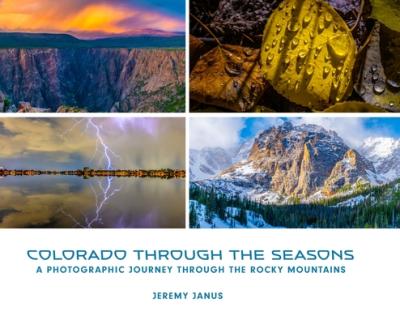 Colorado Through the Seasons: A Photographic Journey Through the Rocky Mountains - Jeremy Janus