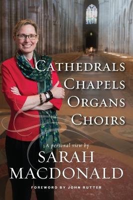 Cathedrals, Chapels, Organs, Choirs - Sarah E. Macdonald