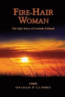 Fire-Hair Woman: The Epic Story of Lucinda Eubank - C. J. Pierce