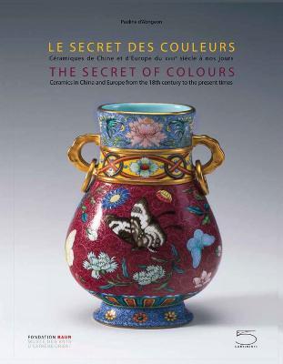 The Secret of Colours: Ceramics in China from the 18th Century to the Present Time - Pauline D'abrigeon