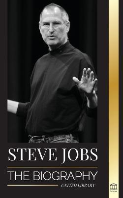 Steve Jobs: The Biography of the CEO of Apple Computer that Thought Different - United Library