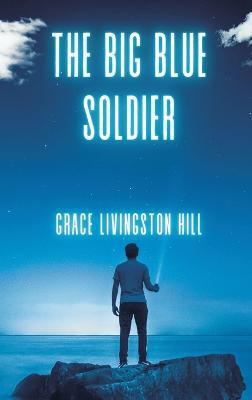 The Big Blue Soldier - Grace Livingston Hill