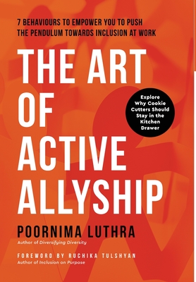 The Art of Active Allyship: 7 Behaviours to Empower You to Push The Pendulum Towards Inclusion At Work - Poornima Luthra