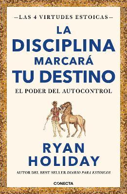 La Disciplina Marcar� Tu Destino / Discipline Is Destiny: The Power of Self-Cont Rol - Ryan Holiday