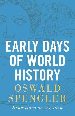 Early Days of World History: Reflections on the Past - Oswald Spengler