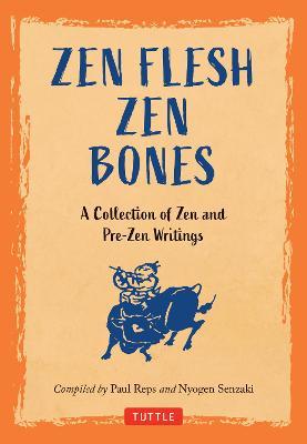 Zen Flesh Zen Bones: A Collection of Zen and Pre-Zen Writings - Paul Reps