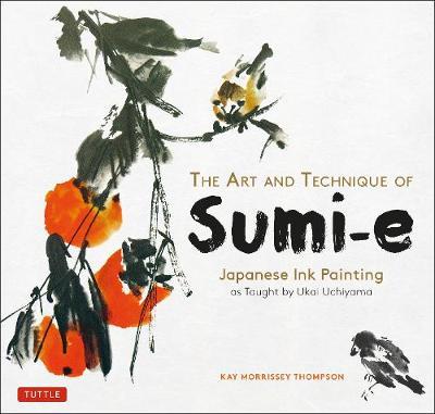 The Art and Technique of Sumi-E: Japanese Ink Painting as Taught by Ukai Uchiyama - Kay Morrissey Thompson