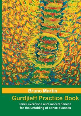Gurdjieff Practice Book: Inner exercises and sacred dances for the unfolding of consciousness - Bruno Martin