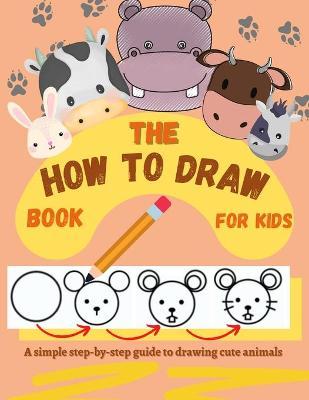 The How to Draw Book for Kids - A simple step-by-step guide to drawing cute animals - Creativedesign Kids