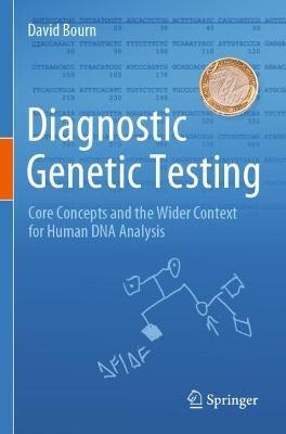 Diagnostic Genetic Testing: Core Concepts and the Wider Context for Human DNA Analysis - David Bourn