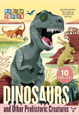 Pop-Up Topics: Dinosaurs and Other Prehistoric Creatures - Arnaud Roi