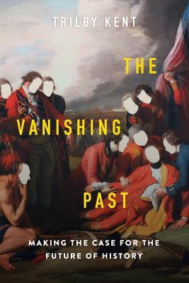The Vanishing Past: Making the Case for the Future of History - Trilby Kent