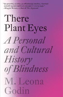 There Plant Eyes: A Personal and Cultural History of Blindness - M. Leona Godin