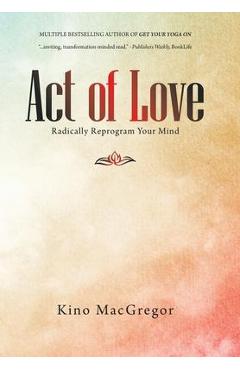 Coperta cărții 'Act of Love: Radically Reprogram Your Mind - Kino Macgregor'